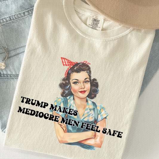 Trump Makes Mediocre Men Feel Safe Shirt – Retro Feminist Tee | Comfort Colors