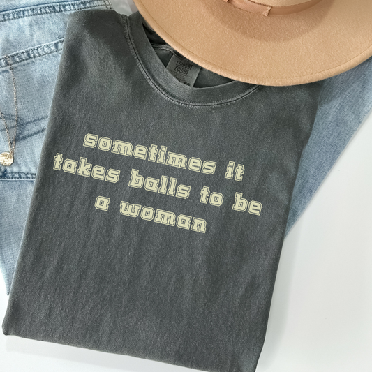Sometimes It Takes Balls to Be a Woman Shirt, Feminist Text Tee, Bold Comfort Colors Shirt, Snarky Quote Shirt, Edgy Graphic Tee