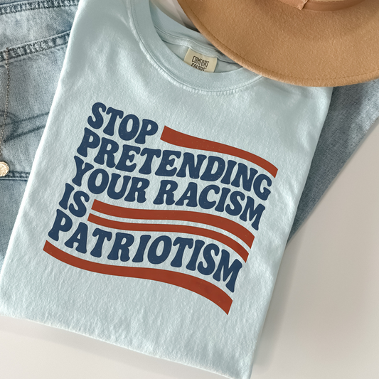 Stop Pretending Racism Is Patriotism Shirt – Anti-Racist July 4th Tee – Political Comfort Colors T-Shirt