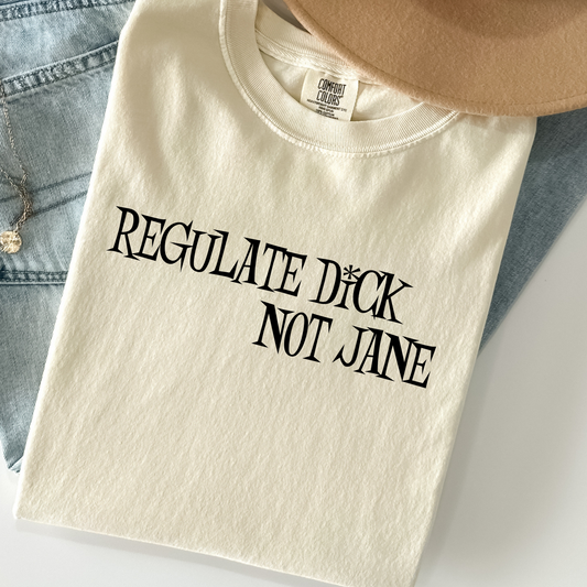 Regulate Dick Not Jane Tee – Feminist Comfort Colors Shirt, Bold Pro-Choice Graphic Tee, Political Women's Rights T-Shirt